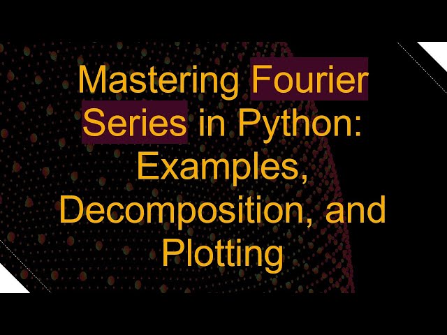 Mastering Fourier Series in Python: Examples, Decomposition, and Plotting
