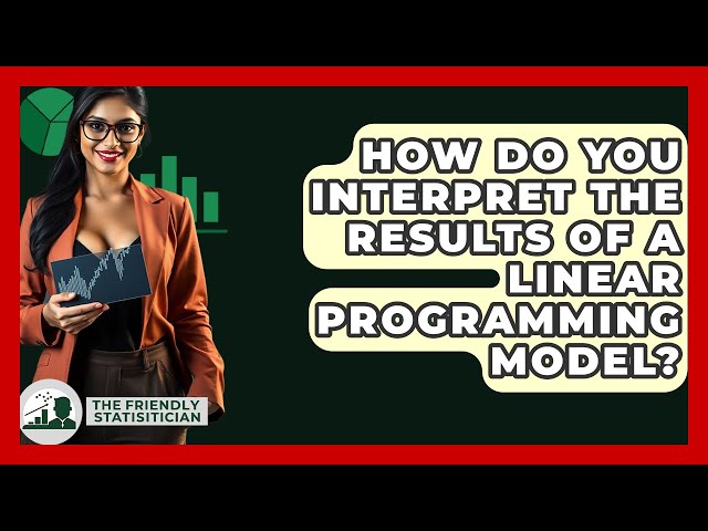 How Do You Interpret The Results Of A Linear Programming Model? - The Friendly Statistician