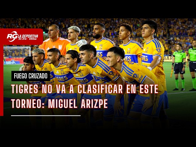 TIGRES WILL NOT QUALIFY THIS SEASON: MIGUEL ARIZPE | CROSSFIRE
