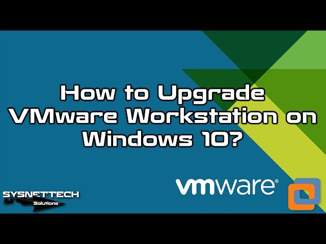 How to Upgrade VMware Workstation on Windows 10 | SYSNETTECH Solutions