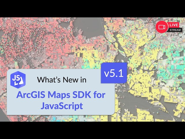 ArcGIS Maps SDK for JavaScript: Latest Updates in Version 5.1