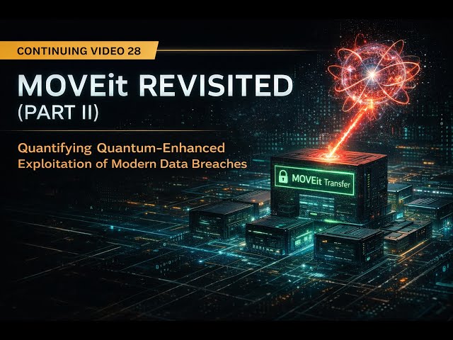 Video 35:  MOVEit Revisited (Part II) - How Quantum Advantage Breaks Classical Security Models