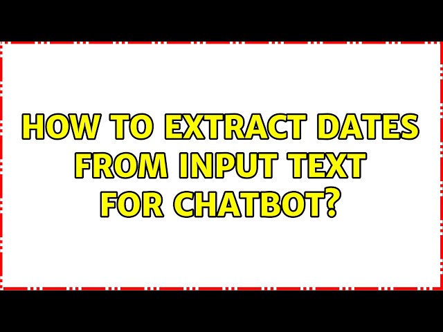 How to extract dates from input text for chatbot? (2 Solutions!!)
