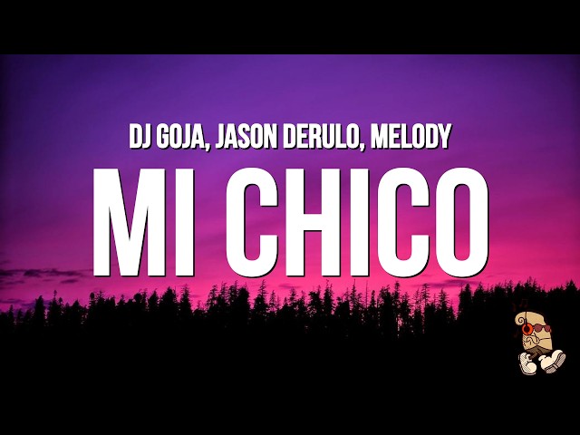 Dj Goja x Jason Derulo x Melody - Mi Chico (Lyrics)