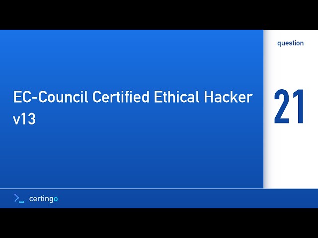 Certingo | EC-Council Certified Ethical Hacker v13 (312-50v13) — Question 21