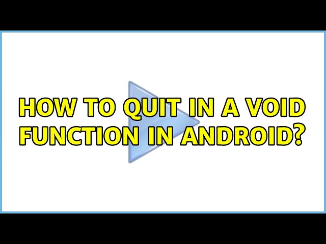 How to quit in a void function in Android? (3 Solutions!!)