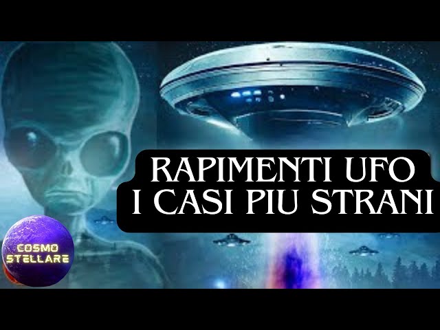 RAPIMENTO ALIENO   I CASI UFO PIÙ STRANI. Cosmo Stellare