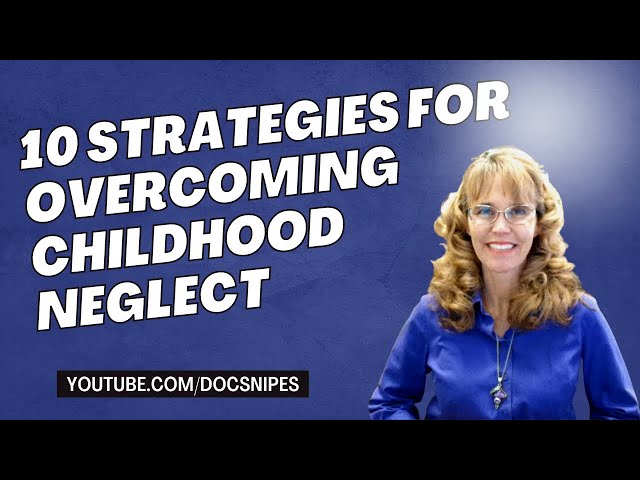 10 Strategies for Overcoming Childhood Neglect