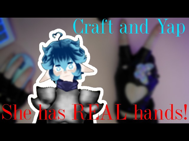 [Handcam!] Crafting and Yapping