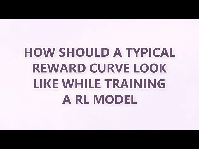 How should a typical reward curve look like while training a RL model