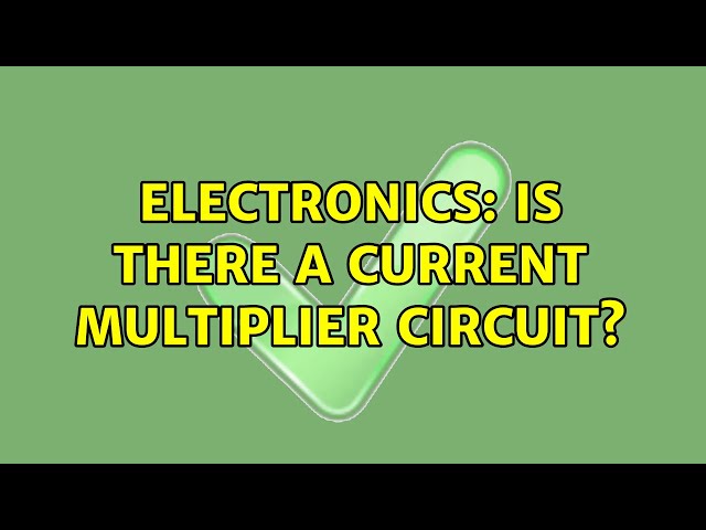 Electronics: Is there a current multiplier circuit? (3 Solutions!!)