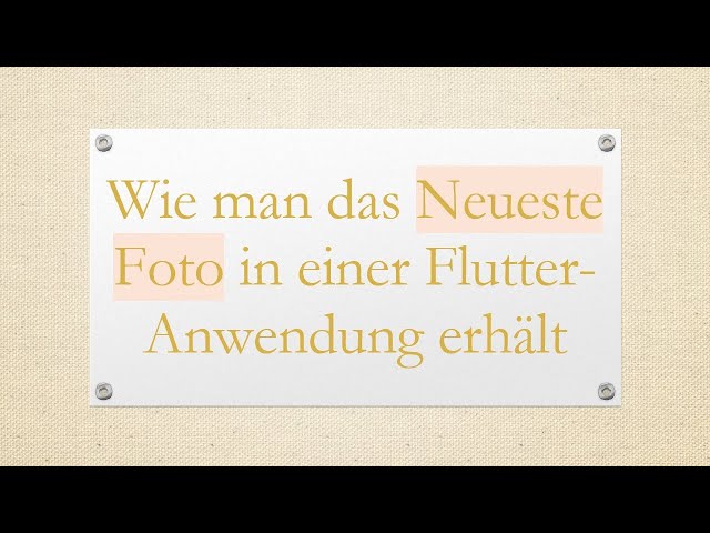 Wie man das Neueste Foto in einer Flutter-Anwendung erhält