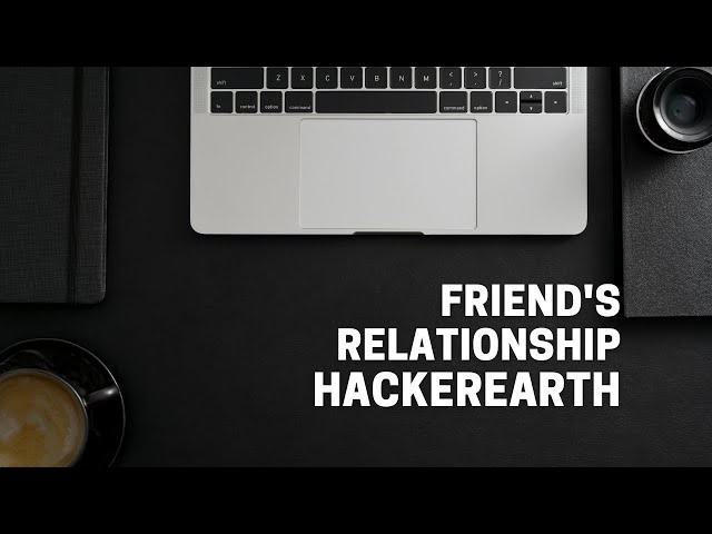 Friend's Relationship || HackerEarth || || Solution