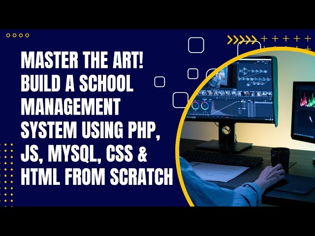 Master the Art! Build a School Management System using PHP, JS, MYSQL, CSS & HTML from Scratch