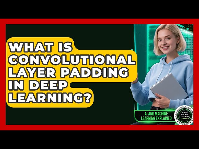 What Is Convolutional Layer Padding In Deep Learning? - AI and Machine Learning Explained