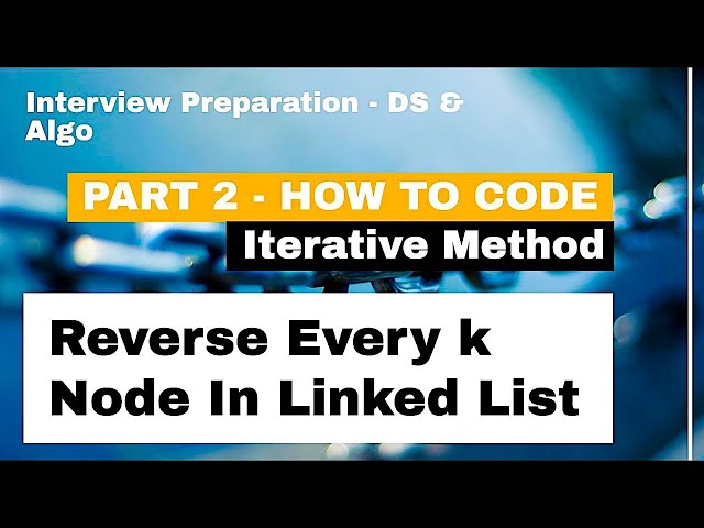 Reverse Every K Nodes of Linked List [Part 2] | Data Structure Interview Questions | How To Code