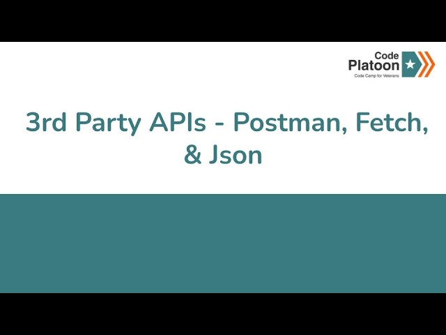 W7D4: 3rd Party APIs - Postman, Fetch, & JSON