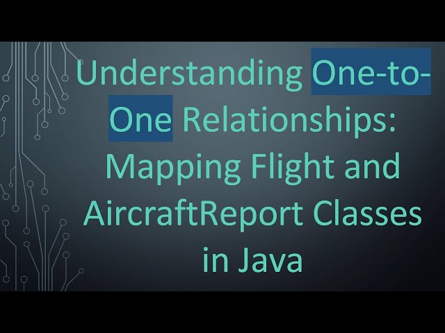 Understanding One-to-One Relationships: Mapping Flight and AircraftReport Classes in Java