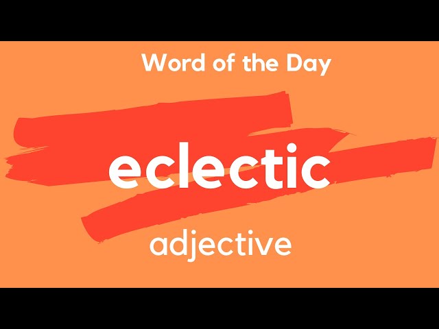 Word of the Day - ECLECTIC. What does ECLECTIC mean?