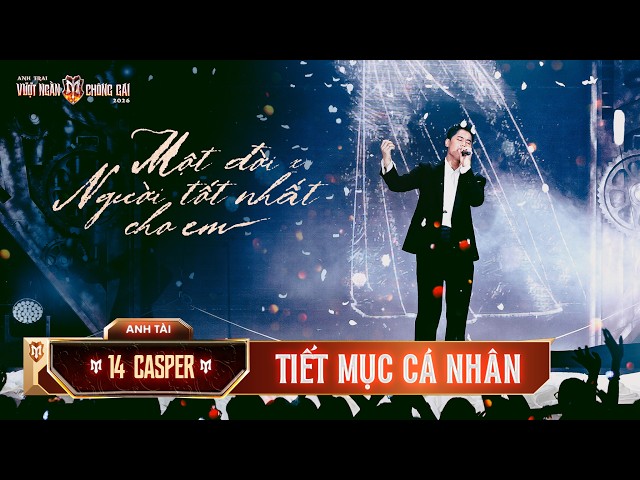 'một đời' x 'Người Tốt Nhất Cho Em' - 14 CASPER | Tiết mục solo Anh Trai Vượt Ngàn Chông Gai 2026