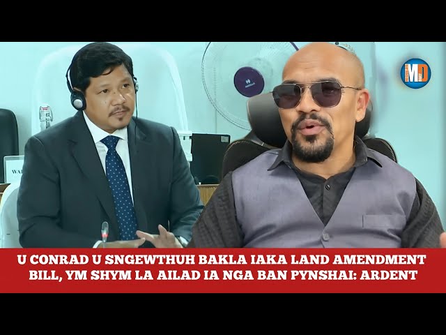 U CONRAD U SNGEWTHUH BAKLA IAKA LAND AMENDMENT BILL, YM SHYM LA AILAD IA NGA BAN PYNSHAI: ARDENT