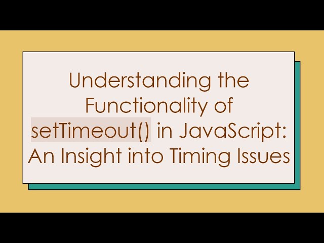 Understanding the Functionality of setTimeout() in JavaScript: An Insight into Timing Issues