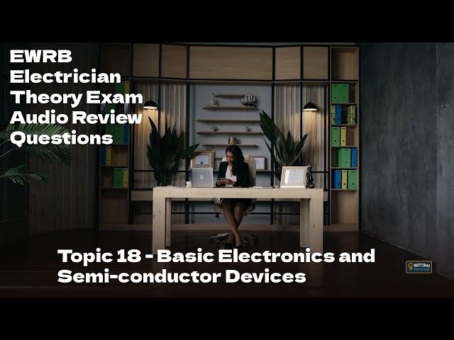 Audio Review Qs  Topic 18 Basic Electronics and Semi-conductor Devices –EWRB Electrician Theory Exam