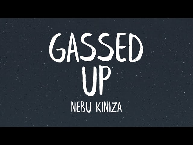 Nebu Kiniza - Gassed Up (Lyrics)