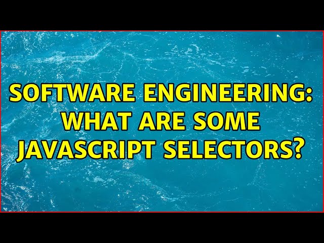 Software Engineering: What are some JavaScript selectors? (2 Solutions!!)