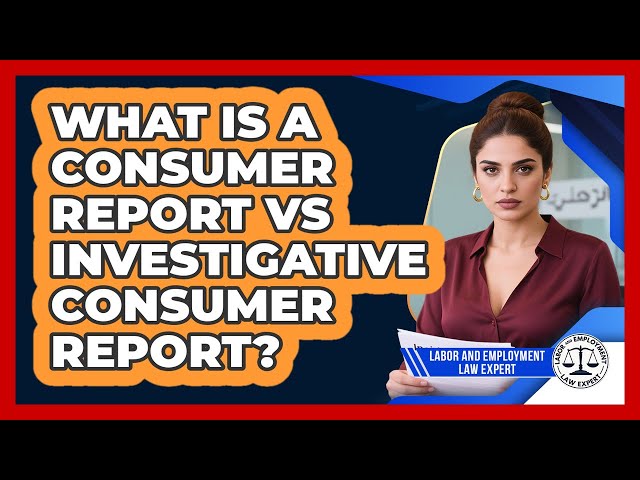 What Is A Consumer Report Vs Investigative Consumer Report? - Labor and Employment Law Expert