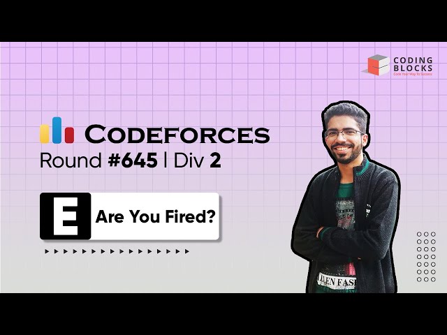 Codeforces Round #645 (Div. 2), Problem E. Are You Fired? | Competitive Programming | Coding Blocks