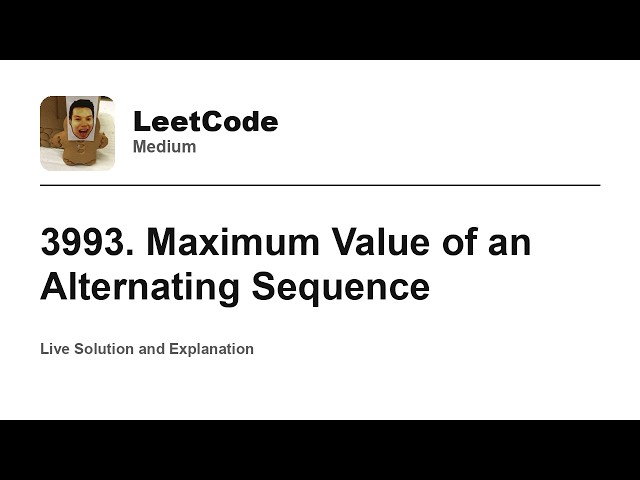 3993. Maximum Value of an Alternating Sequence (Leetcode Medium)