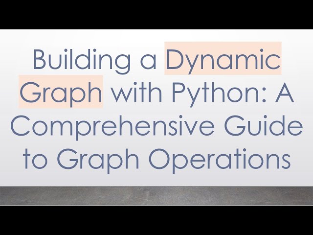 Building a Dynamic Graph with Python: A Comprehensive Guide to Graph Operations