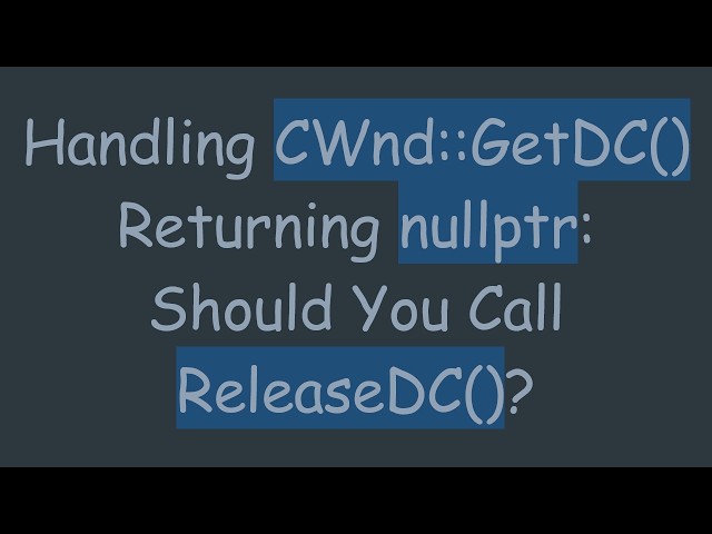 Handling CWnd::GetDC() Returning nullptr: Should You Call ReleaseDC()?