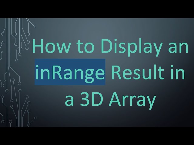 How to Display an inRange Result in a 3D Array