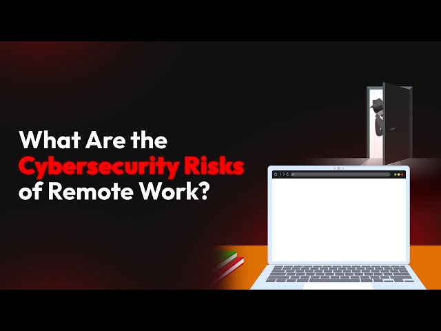 What Are the Cybersecurity Risks of Remote Work?