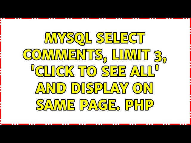 MYSQL select comments, limit 3, 'click to see all' and display on same page. PHP (2 Solutions!!)