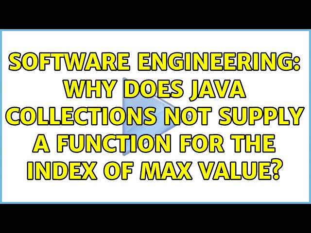 Software Engineering: Why does java collections not supply a function for the index of max value?