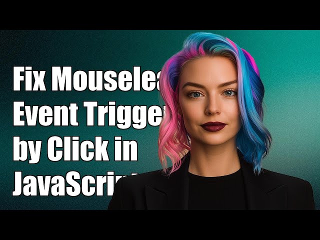 How to Fix Mouseleave Event Triggered by Click in JavaScript