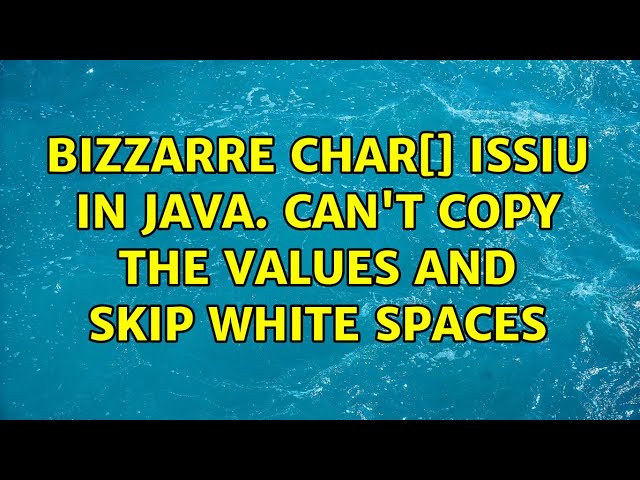 bizzarre char[] issiu in java. can't copy the values and skip white spaces (3 Solutions!!)