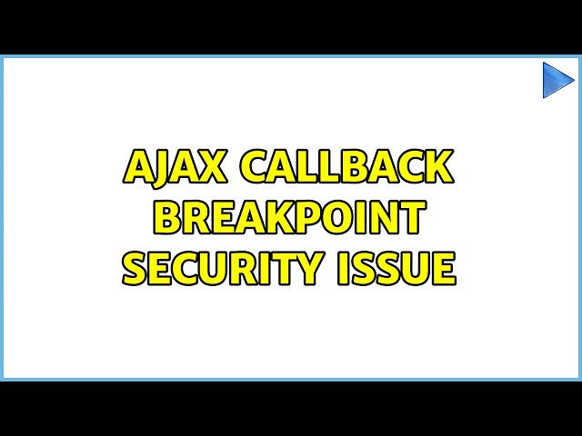 Ajax callback breakpoint security issue