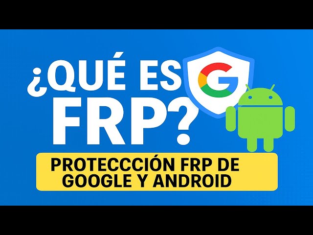 ¿Qué es el FRP en Android? Protección de Cuenta Google