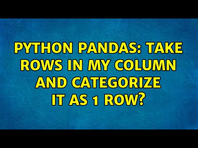 Python Pandas: Take Rows in my Column and categorize it as 1 Row? (2 Solutions!!)