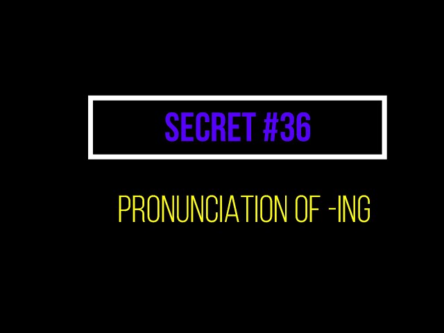 SECRET #36: Pronunciation of -ING