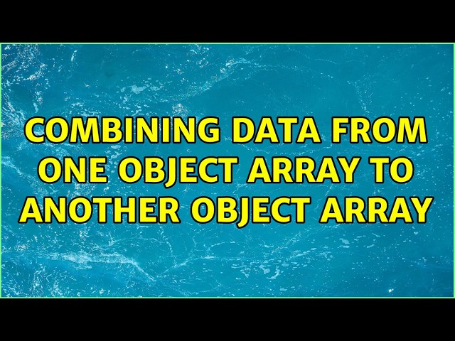 Combining Data from one object array to another object array (6 Solutions!!)