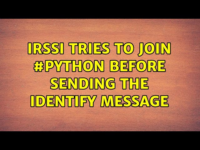 irssi tries to join #python before sending the identify message (2 Solutions!!)