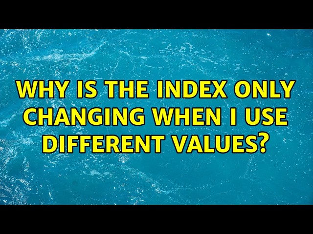 Why is the index only changing when I use different values? (5 Solutions!!)