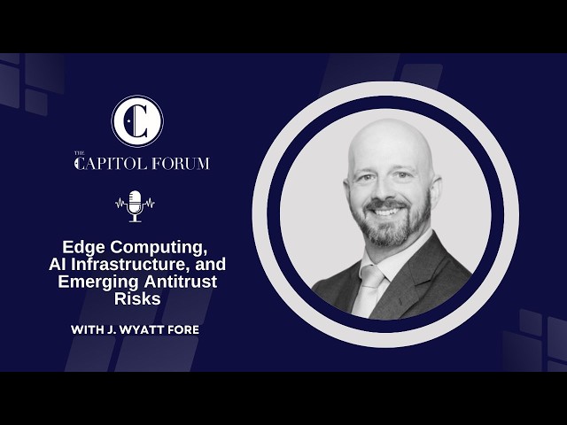 Edge Computing, AI Infrastructure, and Emerging Antitrust Risks with J. Wyatt Fore
