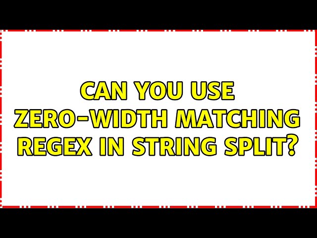 Can you use zero-width matching regex in String split? (3 Solutions!!)