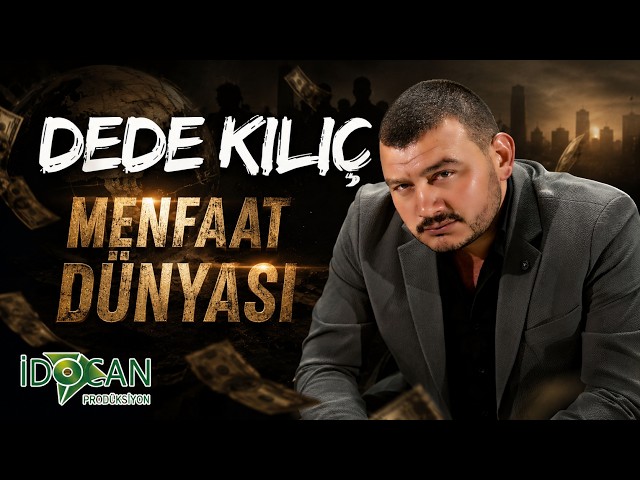 Dede Kılıç Menfaat Dünyası